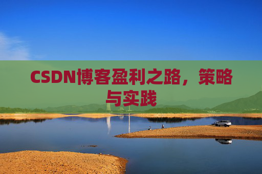 CSDN博客盈利之路，策略与实践