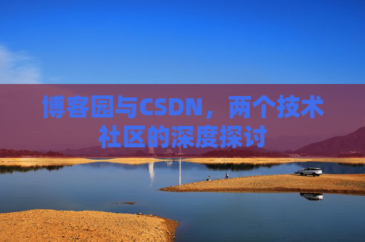 博客园与CSDN，两个技术社区的深度探讨